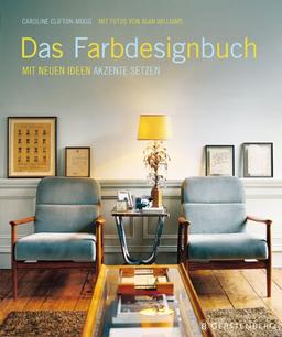 Das Farbdesignbuch: Mit neuen Ideen Akzente setzen