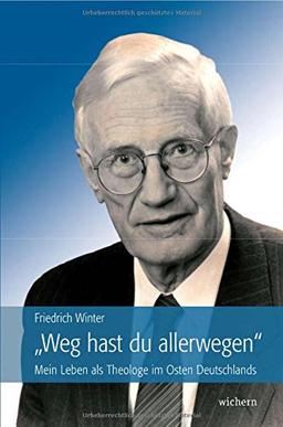 Weg hast du allerwegen": Mein Leben als Theologe im Osten Deutschlands