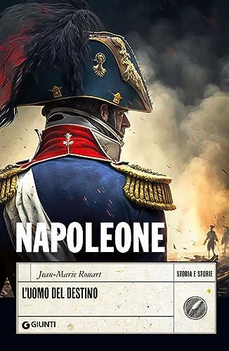 Napoleone. L'uomo del destino (Storia e storie)