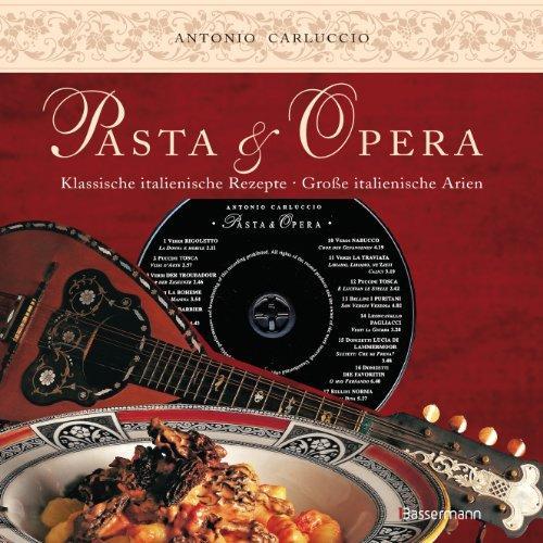 Pasta e Opera: Klassische italienische Rezepte - große italienische Arien (+ CD mit den 17 bekanntesten Arien italienischer Opern)