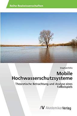 Mobile Hochwasserschutzsysteme: Theoretische Betrachtung und Analyse eines Fallbeispiels