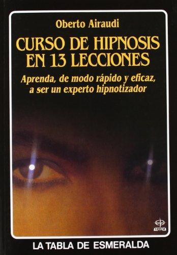 Curso De Hipnosis En 13 Lecciones: Aprenda, de modo rapido y eficaz, a ser un experto hipnotizador (Tabla de Esmeralda)