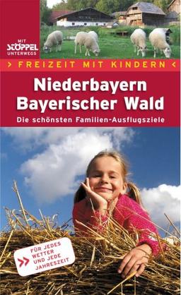 Freizeit mit Kindern Niederbayern Bayerischer Wald. Die schönsten Erlebnis-Ausflugsziele für Eltern und Kinder