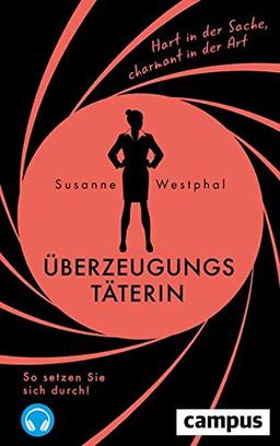 Überzeugungstäterin: Hart in der Sache, charmant in der Art. So setzen Sie sich durch!