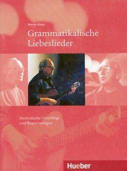 Grammatikalische Liebeslieder: Deutsch als Fremdsprache / Methodische Vorschläge und Kopiervorlagen