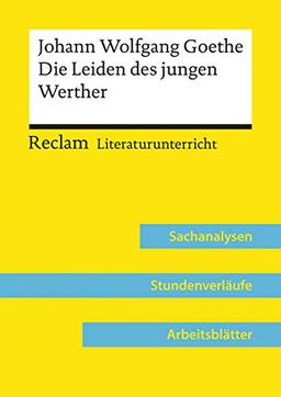 Johann Wolfgang Goethe: Die Leiden des jungen Werther (Lehrerband): Reclam Literaturunterricht: Sachanalysen, Stundenverläufe, Arbeitsblätter