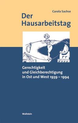 Der Hausarbeitstag. Gerechtigkeit und Gleichberechtigung in Ost und West 1939-1994