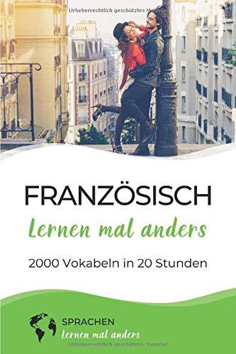 Französisch lernen mal anders - 2000 Vokabeln in 20 Stunden: Mit Gedächtnistechniken spielend einfach die 2000 wichtigsten französischen Vokabeln merken