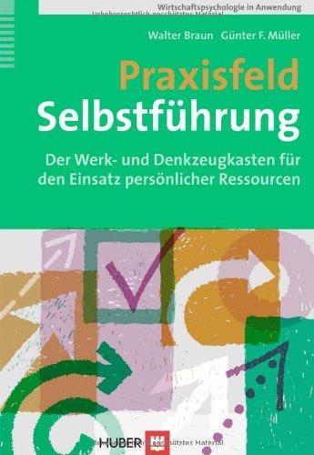 Praxisfeld Selbstführung. Der Werk- und Denkzeugkasten für den Einsatz persönlicher ­Ressourcen