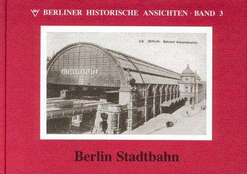 Berliner Historische Ansichten Band 3: Berlin Stadtbahn