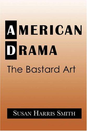 American Drama: The Bastard Art (Cambridge Studies in American Theatre and Drama, Band 5)