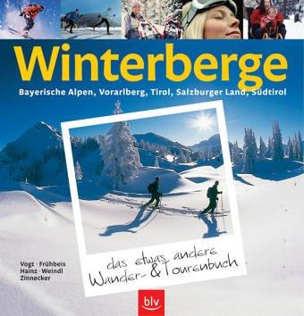 Winterberge  das etwas andere Wander- und Tourenbuch: Bayerische Alpen, Vorarlberg, Tirol, Salzburger Land, Südtirol