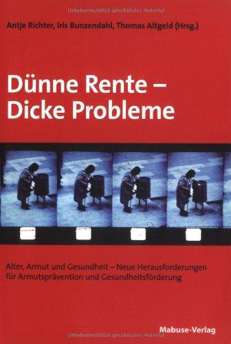 Dünne Rente - Dicke Probleme: Armut, Alter und Gesundheit -Neue Herausforderungen für Armutsprävention und Gesundheitsförderung: Alter, Armut und ... für Armutsprävention und Gesundheitsförderung