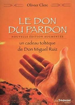 Le don du pardon : un cadeau toltèque de don Miguel Ruiz