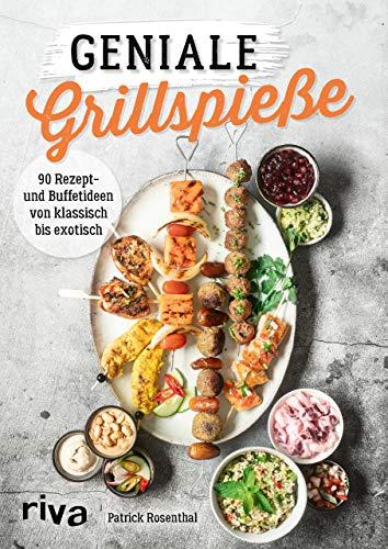 Geniale Grillspieße: 90 Rezept- und Buffetideen von klassisch bis exotisch