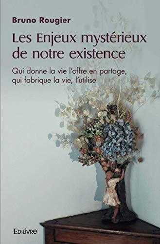 Les enjeux mystérieux de notre existence : Qui donne la vie l'offre en partage, qui fabrique la vie, l'utilise