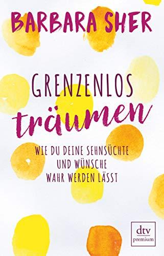 Grenzenlos träumen: Wie du deine Sehnsüchte und Wünsche wahr werden lässt