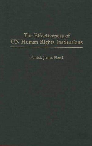 The Effectiveness of Un Human Rights Institutions (Critical Perspectives on World)