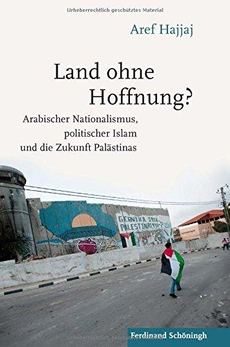 Land ohne Hoffnung?: Arabischer Nationalismus, politischer Islam und die Zukunft Palästinas