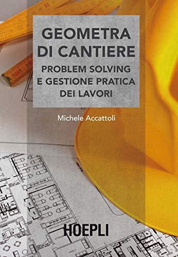 Geometra di cantiere. Problem solving e gestione pratica dei lavori (Estimo e topografia)