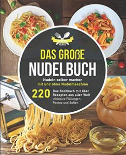 Das große Nudelbuch: Nudeln selber machen mit und ohne Nudelmaschine – Das Kochbuch mit über 220 Rezepten aus aller Welt inklusive Füllungen, Pestos und Soßen