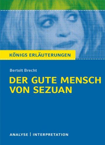 Der gute Mensch von Sezuan. Textanalyse und Interpretation zu Bertolt Brecht: Alle erforderlichen Infos für Abitur, Matura, Klausur und Referat plus Prüfungsaufgaben mit Lösungen