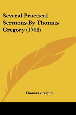 Several Practical Sermons By Thomas Gregory (1708)