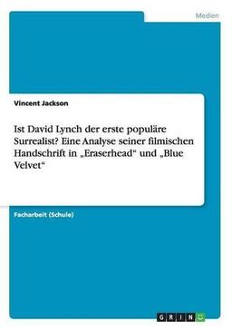 Ist David Lynch der erste populäre Surrealist? Eine Analyse seiner filmischen Handschrift in  "Eraserhead" und "Blue Velvet"