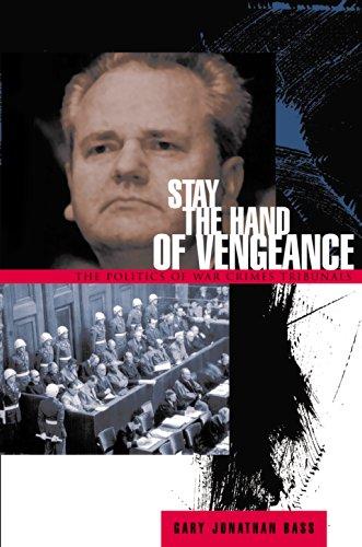 Stay the Hand of Vengeance: The Politics of War Crimes Tribunals (Princeton Studies in International History and Politics)