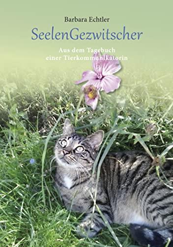 SeelenGezwitscher: Aus dem Tagebuch einer Tierkommunikatorin