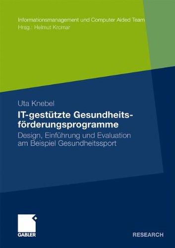 IT-gestützte Gesundheitsförderungsprogramme: Design, Einführung und Evaluation am Beispiel Gesundheitssport (Informationsmanagement und Computer Aided Team) (German Edition)