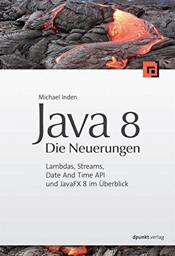 Java 8 - Die Neuerungen: Lambdas, Streams, Date And Time API und JavaFX 8 im Überblick