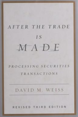 After the Trade Is Made, Revised Ed.: Processing Securities Transactions