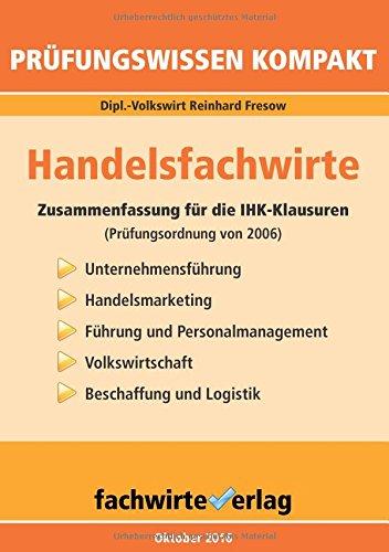 Handelsfachwirte: Pflichtfächer: Zusammenfassung für die IHK-Prüfung (Prüfungsordnung 2006)