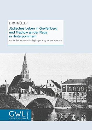 Jüdisches Leben in Greifenberg und Treptow an der Rega in Hinterpommern: Von der Zeit nach dem Dreißigjährigen Krieg bis zum Holocaust (Geist und Wissen)