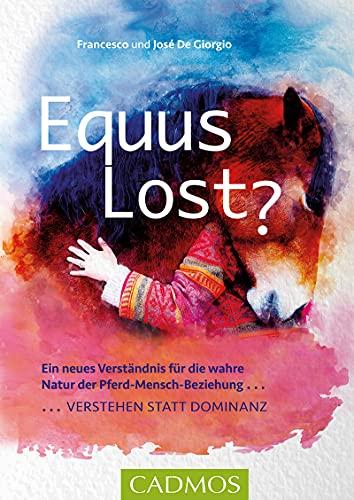 Equus Lost?: Ein neues Verständnis für die wahre Natur der Pferd-Mensch-Beziehung: Verstehen statt Dominanz