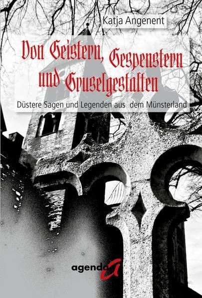 Von Geistern, Gespenstern und Gruselgestalten: Düstere Sagen und Legenden aus dem Münsterland