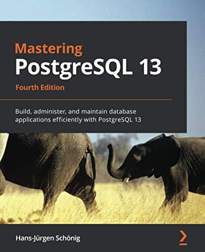 Mastering PostgreSQL 13: Build, administer, and maintain database applications efficiently with PostgreSQL 13, 4th Edition