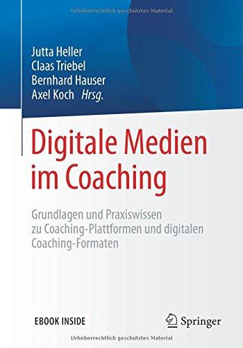 Digitale Medien im Coaching: Grundlagen und Praxiswissen zu Coaching-Plattformen und digitalen Coaching-Formaten