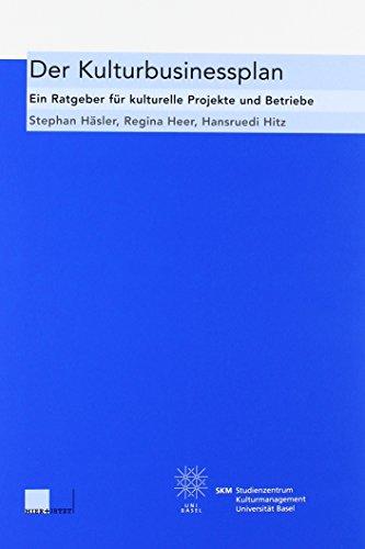 Der Kulturbusinessplan: Ein Ratgeber für kulturelle Projekte und Betriebe