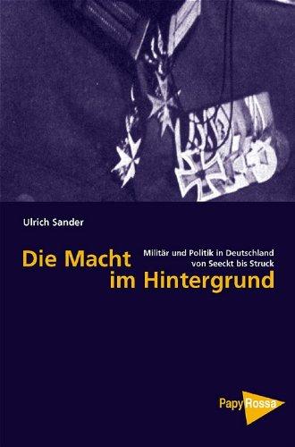 Die Macht im Hintergrund: Militär und Politik in Deutschland von Seeckt bis Struck