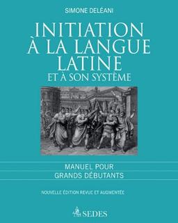 Initiation à la langue latine et à son système : manuel pour grands débutants