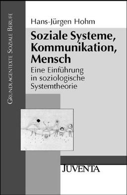 Soziale Systeme, Kommunikation, Mensch: Eine Einführung in soziologische Systemtheorie (Grundlagentexte Soziale Berufe)