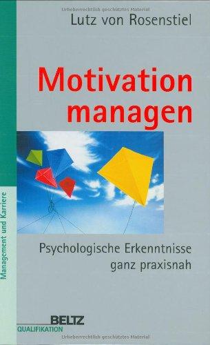 Motivation managen: Psychologische Erkenntnisse ganz praxisnah (Beltz Qualifikation / Management & Karriere)