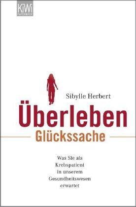 Überleben Glückssache: Was Sie als Krebspatient in unserem Gesundheitswesen erwarten. Aktualisierte und erweiterte Ausgabe