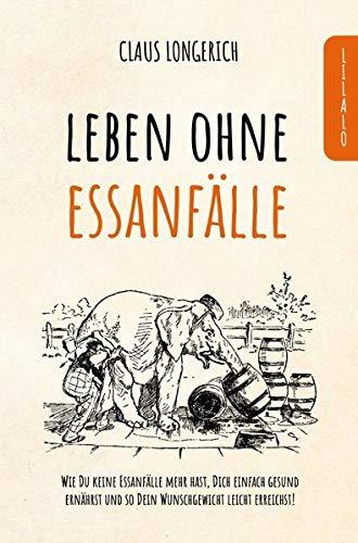 Leben ohne Essanfälle!: Wie Du keine Essanfälle mehr hast, Dich einfach gesund ernährst und so Dein Wunschgewicht leicht erreichst!