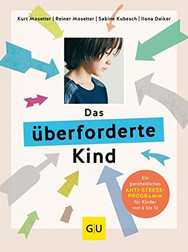 Das überforderte Kind: Ein ganzheitliches Anti-Stress-Programm für Kinder von 6 bis 12 (GU Einzeltitel Partnerschaft & Familie)