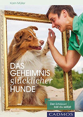 Das Geheimnis glücklicher Hunde: Der Schlüssel bin ich selbst