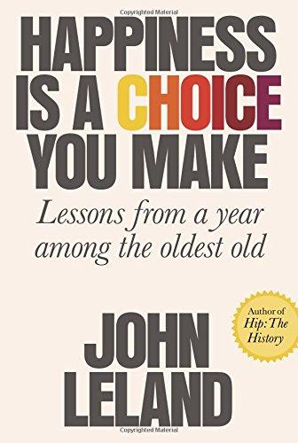 Happiness Is a Choice You Make: Lessons from a Year Among the Oldest Old