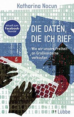 Die Daten, die ich rief: Wie wir unsere Freiheit an Großkonzerne verkaufen